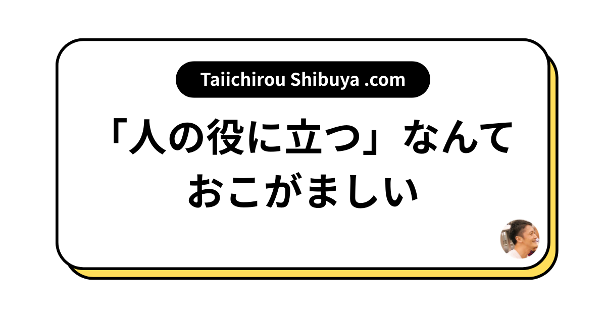 「人の役に立つ」なんておこがましい
